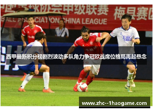 西甲最新积分榜剧烈波动多队角力争冠欧战席位格局再起悬念