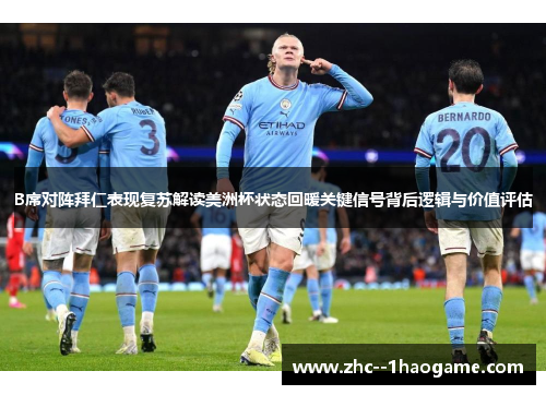 B席对阵拜仁表现复苏解读美洲杯状态回暖关键信号背后逻辑与价值评估 B席对阵拜仁表现复苏解读美洲杯状态回暖关键信号背后逻辑与价值评估