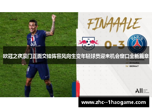 欧冠之夜豪门正面交锋阵容风向生变年轻球员迎来机会窗口全新篇章 欧冠之夜豪门正面交锋阵容风向生变年轻球员迎来机会窗口全新篇章