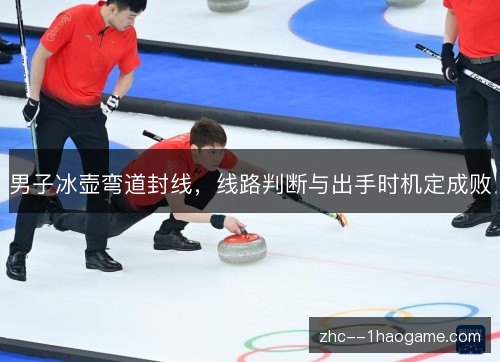 男子冰壶弯道封线,线路判断与出手时机定成败 男子冰壶弯道封线,线路判断与出手时机定成败